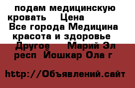 подам медицинскую кровать! › Цена ­ 27 000 - Все города Медицина, красота и здоровье » Другое   . Марий Эл респ.,Йошкар-Ола г.